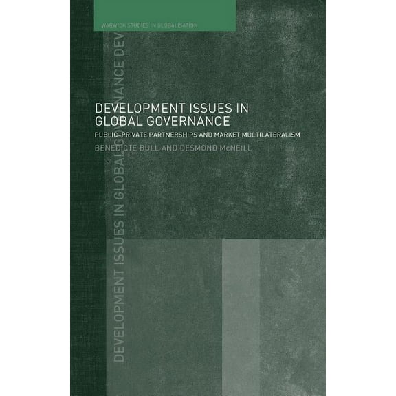 Routledge Studies in Globalisation Development Issues in Global Governance: Public-Private Partnerships and Market Multilateralism, (Paperback)