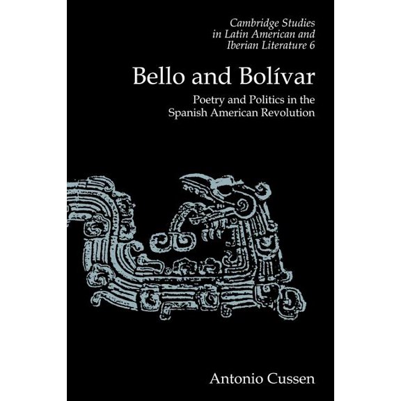 Cambridge Studies in Latin American and Bello and Bolívar: Poetry and Politics in the Spanish American Revolution, Book 6, (Paperback)