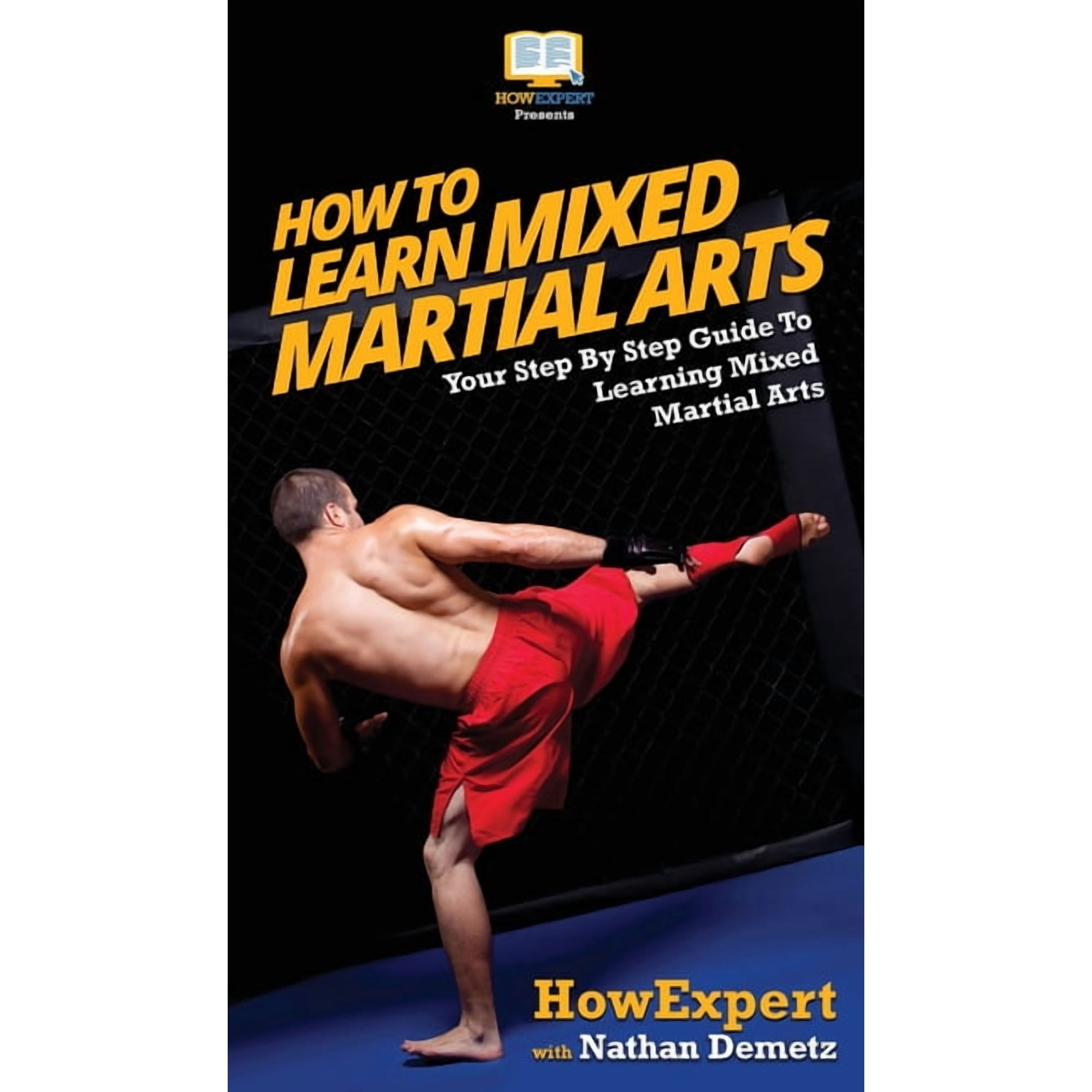 How To Learn Mixed Martial Arts: Your Step-By-Step Guide To Learning Mixed Martial Arts, (Hardcover)