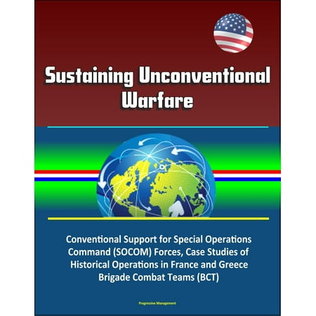 Sustaining Unconventional Warfare - Conventional Support for Special Operations Command (SOCOM) Forces, Case Studies of Historical Operations in France and Greece, Brigade Combat Teams (BCT) -