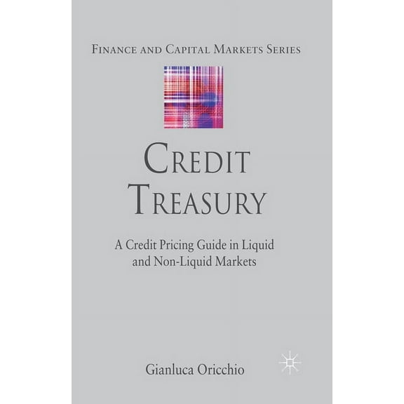 Finance and Capital Markets Credit Treasury: A Credit Pricing Guide in Liquid and Non-Liquid Markets, (Paperback)