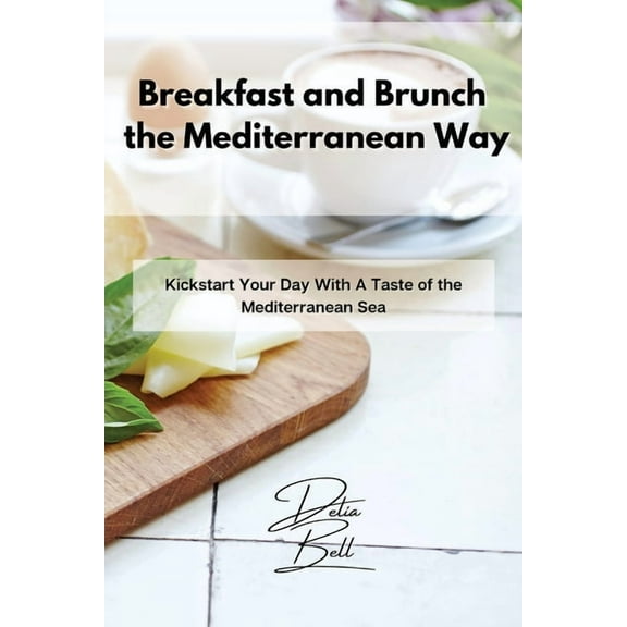 Breakfast and Brunch the Mediterranean Way: Kickstart Your Day With A Taste of the Mediterranean Sea, (Paperback)