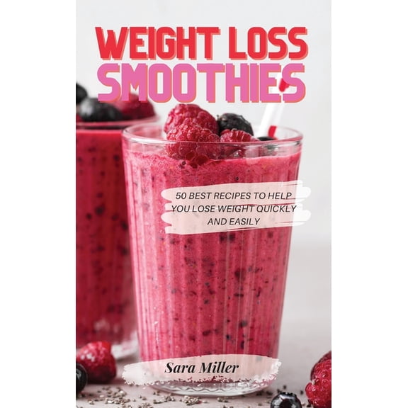 Weight Loss Smoothies: 50 Best Recipes to Help You Lose Weight Quickly and Easily, (Hardcover)