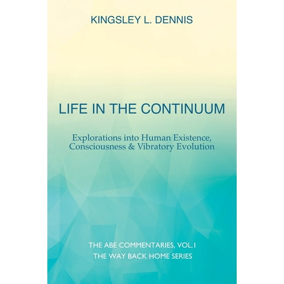 The Way Back Home Life in the Continuum: Explorations into Human Existence, Consciousness & Vibratory Evolution, Book 1, (Paperback)