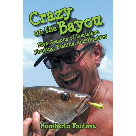 Crazy on the Bayou : Five Seasons of Louisiana Hunting, Fishing, and