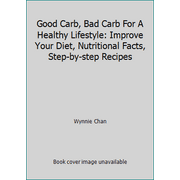 Good Carb, Bad Carb for a Healthy Lifestyle : Improve Your Diet, Nutritional Facts, Step-By-Step Recipes, Used [Hardcover]