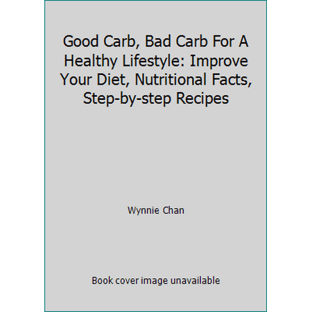 Good Carb, Bad Carb for a Healthy Lifestyle : Improve Your Diet, Nutritional Facts, Step-By-Step Recipes, Used [Hardcover]