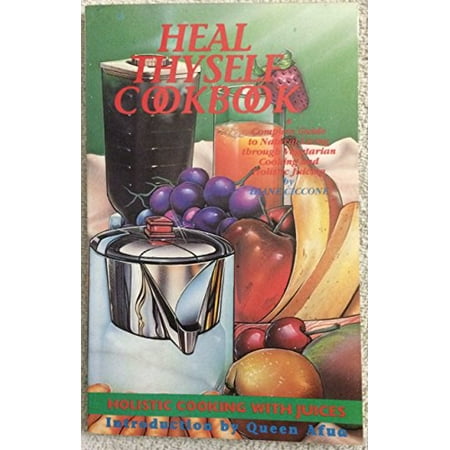 Heal Thyself Cookbook: A Complete Guide to Natural Living through Vegetarian Cooking and Holistic Juicing, Used [Paperback]