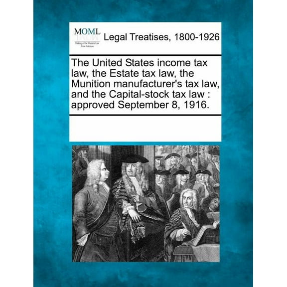 The United States Income Tax Law, the Estate Tax Law, the Munition Manufacturer's Tax Law, and the Capital-Stock Tax Law, (Paperback)