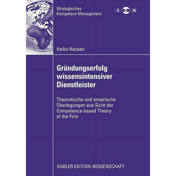 Strategisches Kompetenz-Management GrÃ¼ndungserfolg Wissensintensiver Dienstleister: Theoretische Und Empirische Ãberlegungen Aus Sicht Der Competence-Based, (Paperback)
