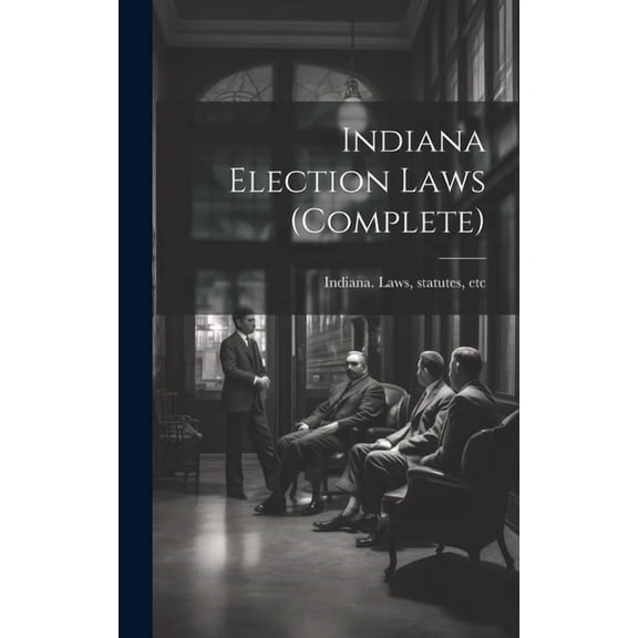 Indiana Election Laws (complete) (Hardcover)
