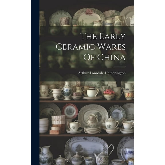 The Early Ceramic Wares Of China (Hardcover)