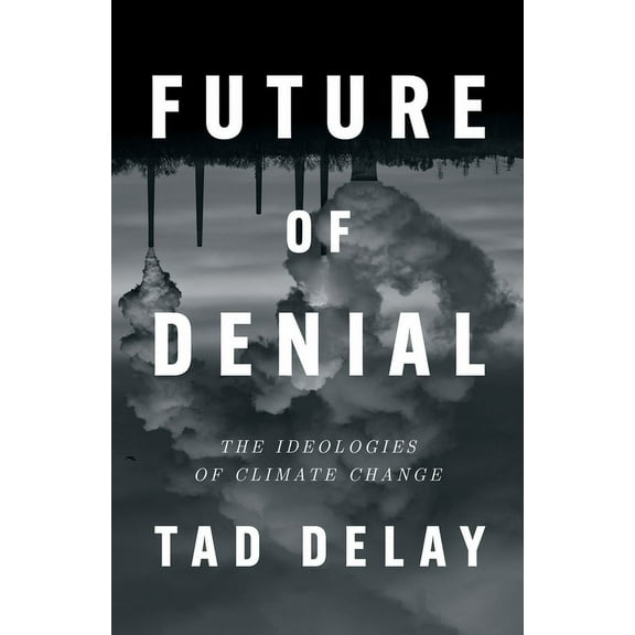 Future of Denial: The Ideologies of Climate Change, (Hardcover)