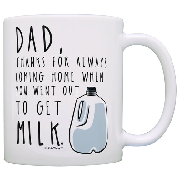 Father Day Gifts for Dad Thanks for Coming Home When you Went Out to Get Milk Dad Gifts from Son Gift Coffee Mug Tea Cup White
