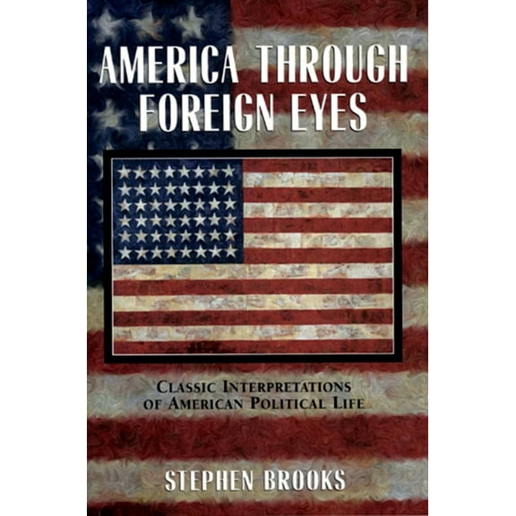 America Through Foreign Eyes: Classic Interpretations of American Political Life, (Paperback)