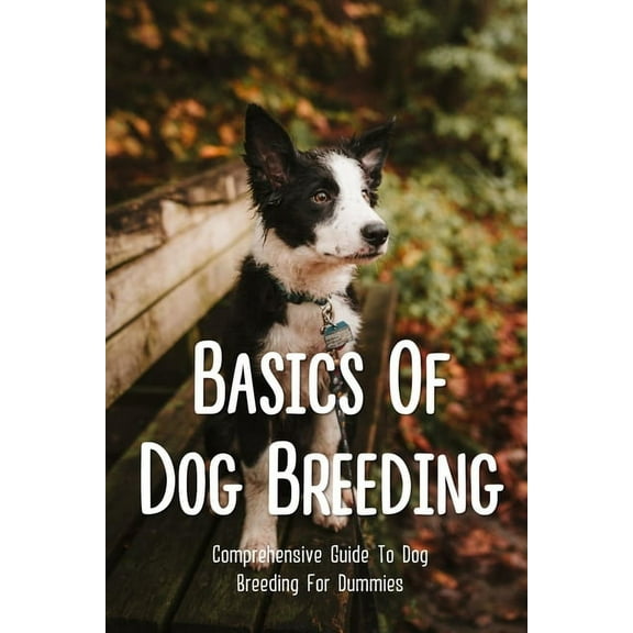 Basics Of Dog Breeding: Comprehensive Guide To Dog Breeding For Dummies: Guide To Brееdіng, (Paperback)