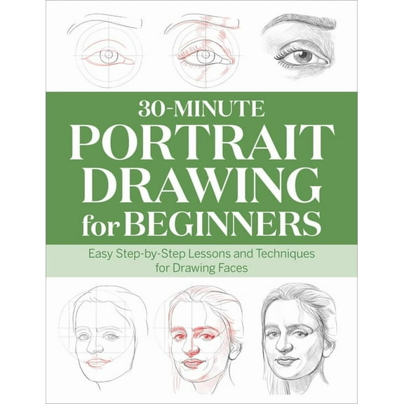 30-Minute Drawing for Beginners 30-Minute Portrait Drawing for Beginners: Easy Step-By-Step Lessons and Techniques for Drawing Faces, (Paperback)