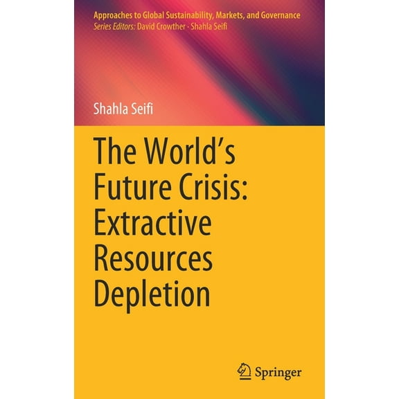 Approaches to Global Sustainability, Mar The World's Future Crisis: Extractive Resources Depletion, (Hardcover)