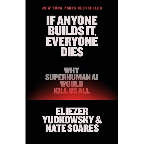 If Anyone Builds It, Everyone Dies: Why Superhuman AI Would Kill Us All (Hardcover)