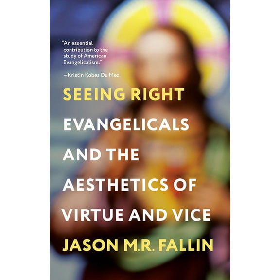 Seeing Right: Evangelicals and the Aesthetics of Virtue and Vice, (Paperback)