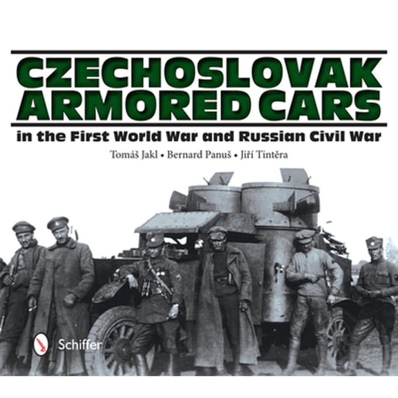 Pre-Owned Czechoslovak Armored Cars in the First World War and Russian Civil War (Hardcover) by Toms Jakl, Bernard Panus, Jir Tintera