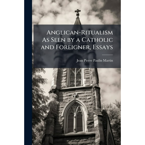 Anglican-Ritualism As Seen by a Catholic and Foreigner, Essays (Paperback)