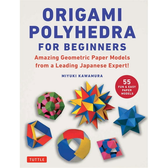 Origami Polyhedra for Beginners: Amazing Geometric Paper Models from a Leading Japanese Expert!, (Paperback)