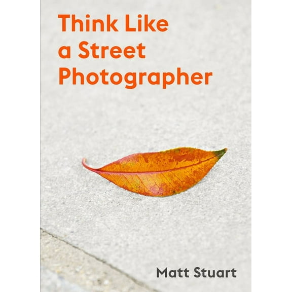 Think Like a Street Photographer: How to Think Like a Street Photographer, (Paperback)
