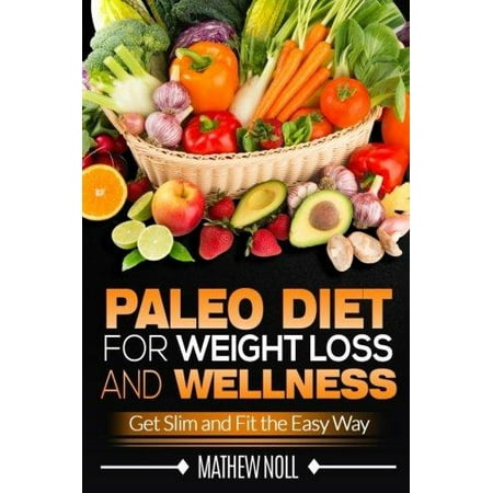 Paleo Diet for Weight Loss and Wellness: Get Slim and Fit the Easy