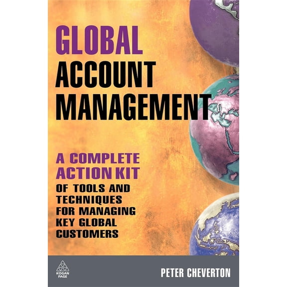 Pre-Owned Global Account Management: A Complete Action Kit of Tools and Techniques for Managing Key Global Customers (Paperback) 0749452277 9780749452278