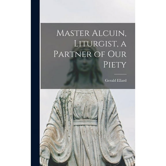 Master Alcuin, Liturgist, a Partner of Our Piety, (Hardcover)