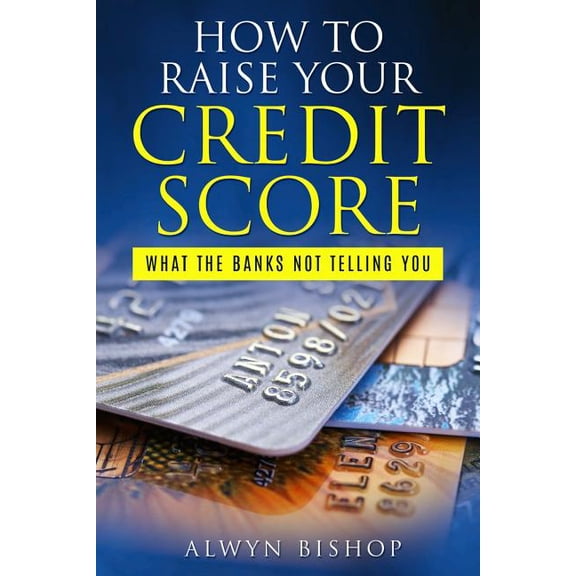 How To Raise Your Credit Score: What The Banks Not Telling You (Paperback)