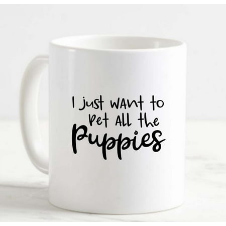 

Coffee Mug I Just Want To Pet All The Puppies Funny Dog Love White Cup Funny Gifts for work office him her