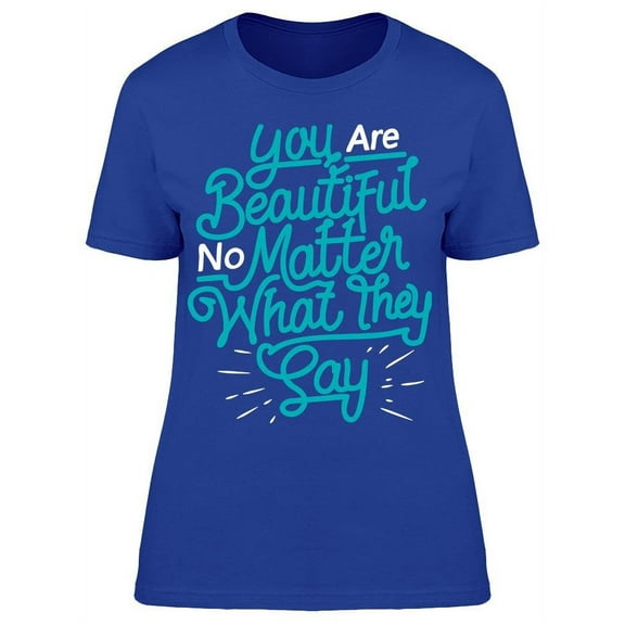 You Beautiful What They Say T-Shirt Women -Image by Shutterstock, Female x-Large