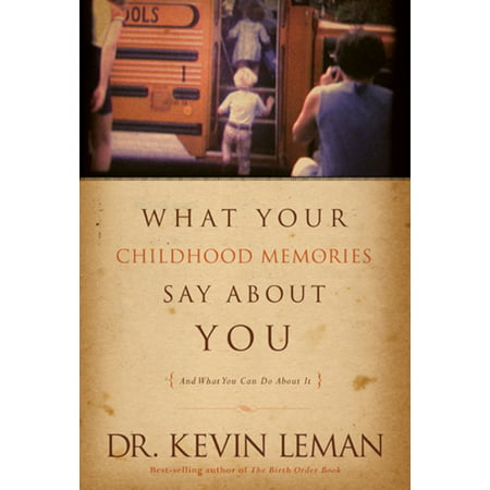 What Your Childhood Memories Say about You . . . and What You Can Do about It -