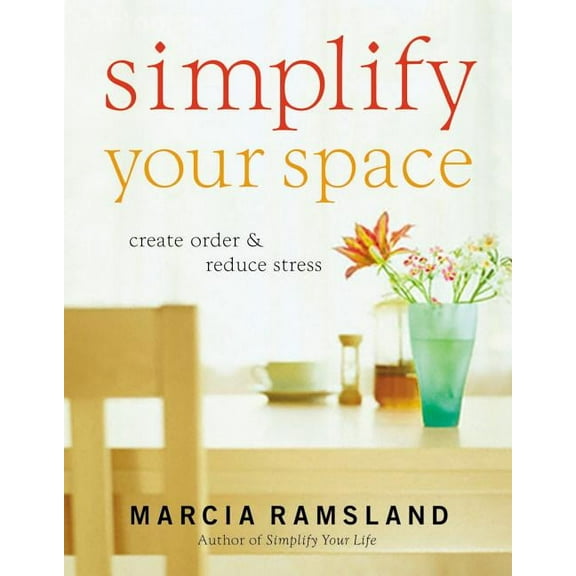 Simplify Simplify Your Space: Create Order and Reduce Stress, (Paperback)