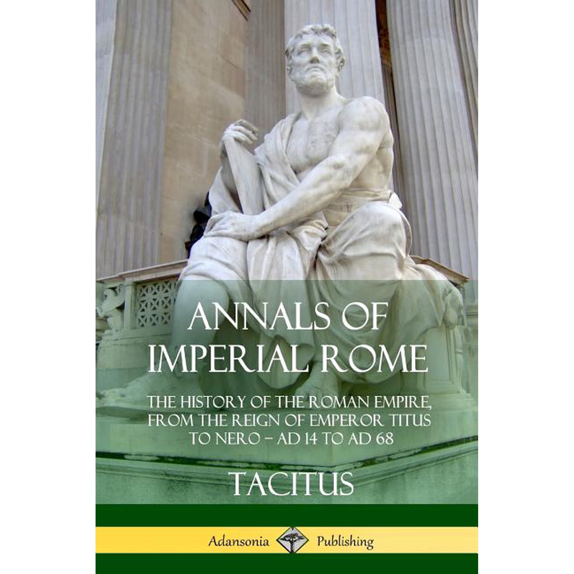 Annals of Imperial Rome: The History of the Roman Empire From the Reign of Emperor Titus to Nero - AD 14 to AD 68 (Paperback)