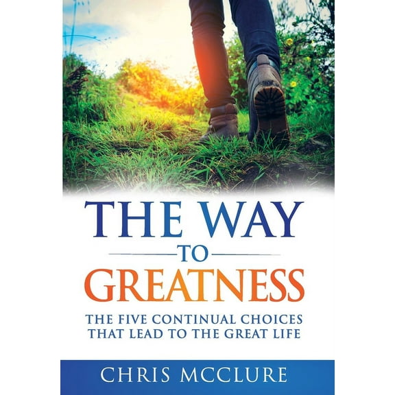 The Way To Greatness : The Five Continual Choices That Lead To The GREAT Life (Hardcover)
