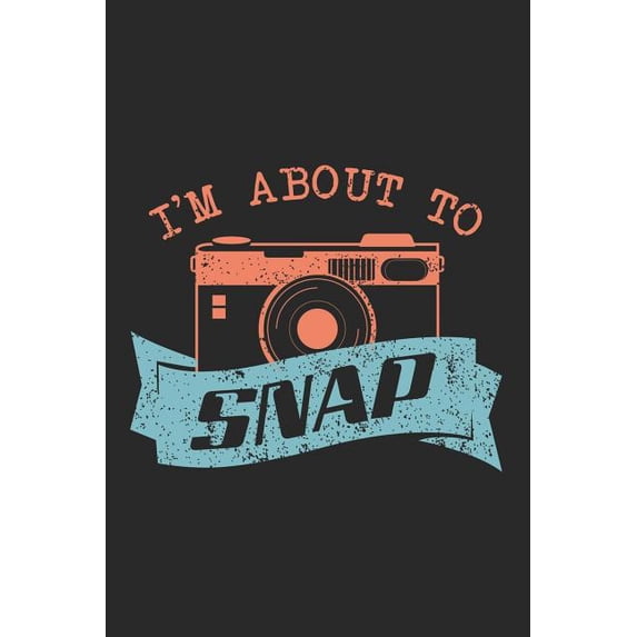 I'm about to Snap: Blank Lined Journal for Photograpy Lovers