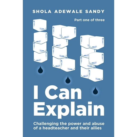 Ice: I Can Explain: Challenging the power and abuse of a headteacher and their allies (Paperback)