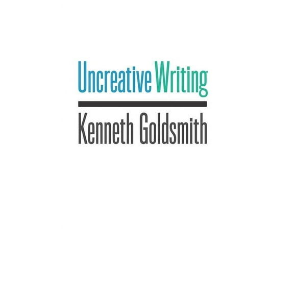 Uncreative Writing: Managing Language in the Digital Age, (Hardcover)