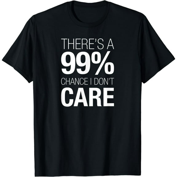 t-shirt There's A 99% Chance I Don't Care Shirt Keep Thinking T-Shirt mens t shirt，black，women，funny，misfits，men，journey