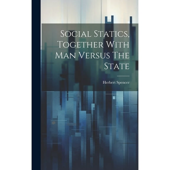 Social Statics, Together With Man Versus The State (Hardcover)