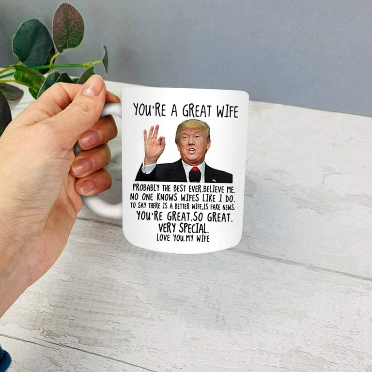 'You Are A Great Wife' Funny Trump Mug - 15 Oz White Ceramic Coffee Cup, Birthday/Anniversary Gift From Husband