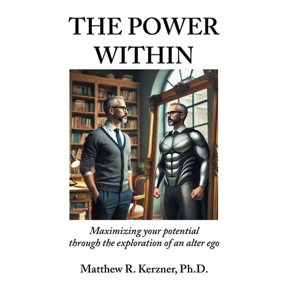 The Power Within: Maximizing your potential through the exploration of an alter ego, (Paperback)