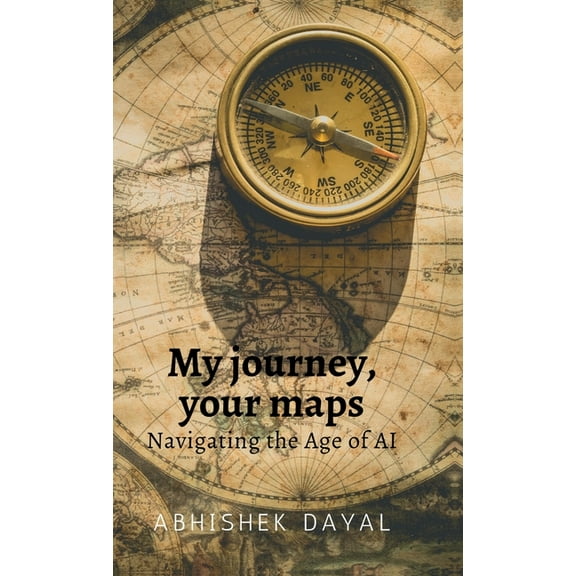 My journey, your maps: Navigating the age of AI, (Hardcover)