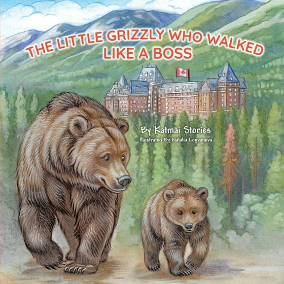 The Little Grizzly Who Walked Like a Boss: Exploring Canada's Wild Banff National Park with a Brave Bear Cub: Trails, Tr, (Paperback)
