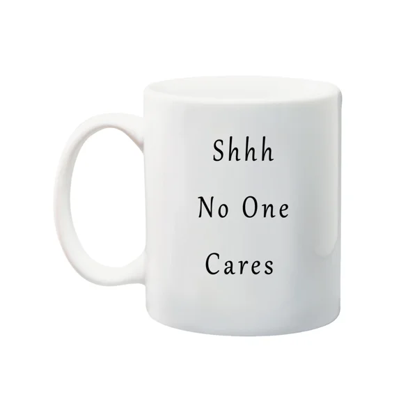 Shhh No One Cares 11 Oz Mug - Funny Coffee Mug Ceramic For Friends Family