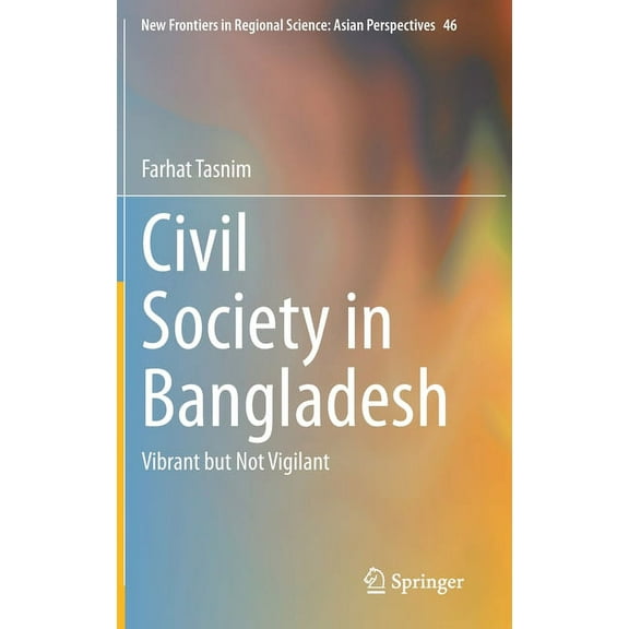 New Frontiers in Regional Science: Asian Civil Society in Bangladesh: Vibrant But Not Vigilant, Book 46, (Hardcover)