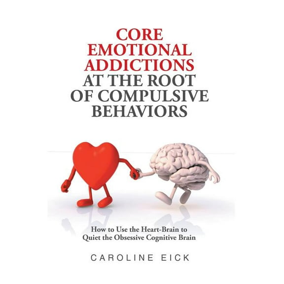 Core Emotional Addictions at the Root of Compulsive Behaviors, (Hardcover)